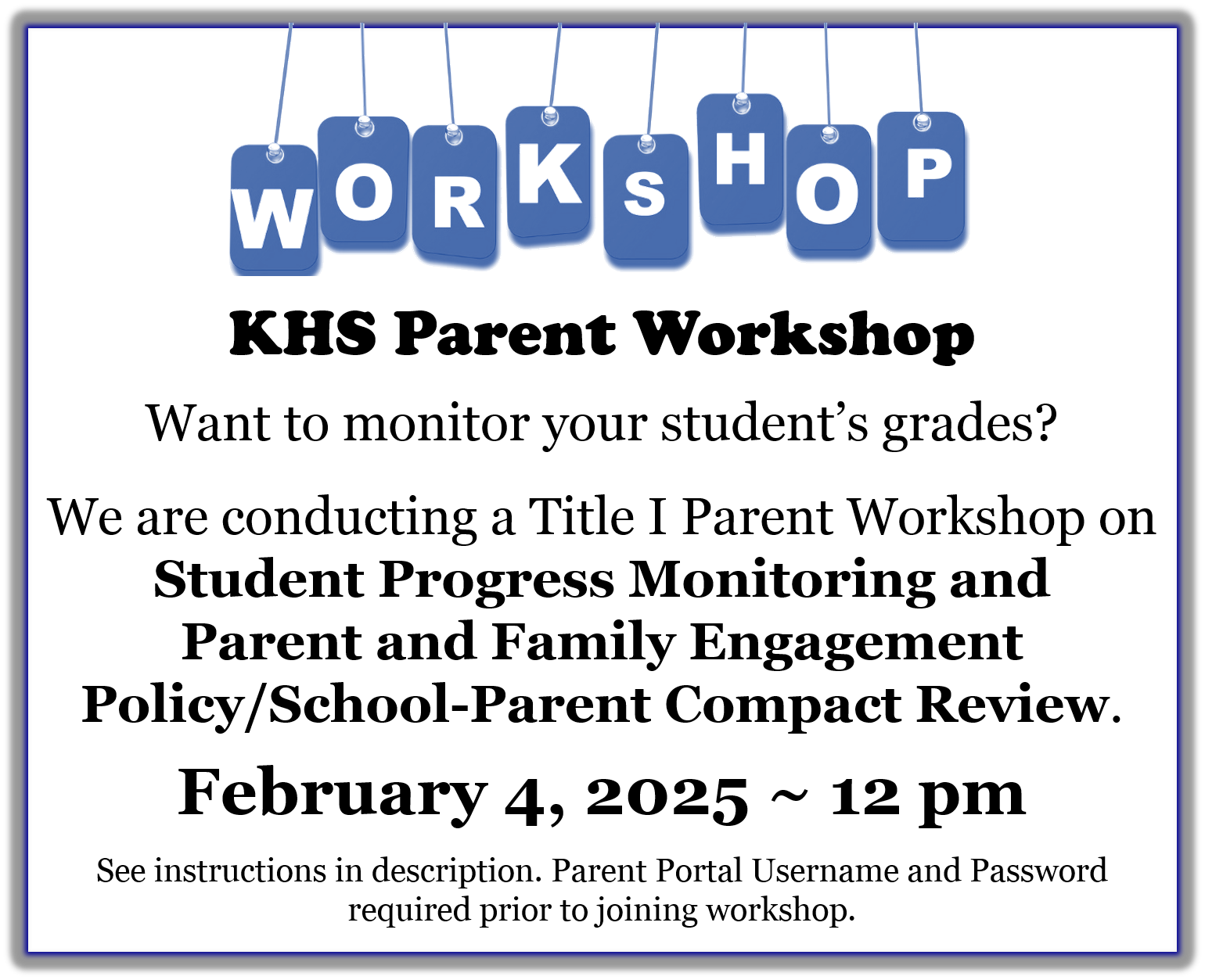 KHS Parent Workshop  Interested in monitoring your student’s grades?  We are conducting a Title I Parent Workshop on Student Progress Monitoring and Parent and Family Engagement Policy/School-Parent Compact Review.   February 4, 2025 ~ 12 pm  See instructions in description. Parent Portal Username and Password required prior to joining workshop.